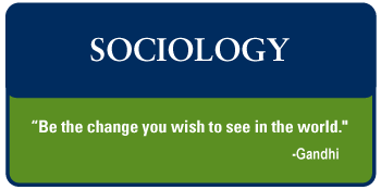 Sociology - "Be the change you wish to see in the world." -Gandhi